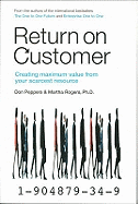 Return on Customer: Creating and Maximizing Value from Your Scarcest Resource