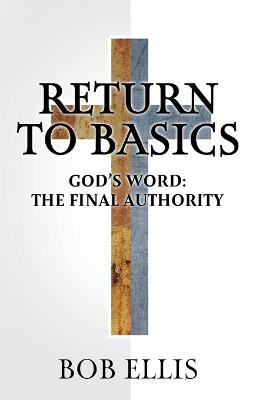 Return to Basics: God's Word: The Final Authority - Ellis, Bob