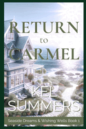 Return to Carmel (Seaside Dreams & Wishing Wells Book 1): A Second Chance, Starting Over, Later-in-Life, Small Town Romance