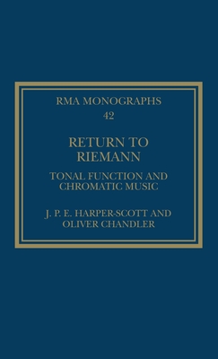 Return to Riemann: Tonal Function and Chromatic Music - Harper-Scott, J P E, and Chandler, Oliver