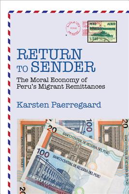 Return to Sender: The Moral Economy of Peru's Migrant Remittances - Paerregaard, Karsten