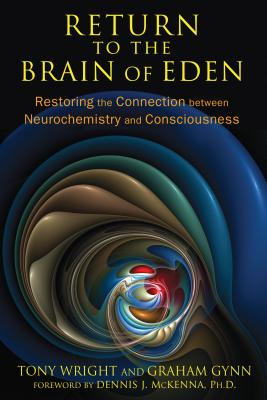 Return to the Brain of Eden: Restoring the Connection Between Neurochemistry and Consciousness - Wright, Tony, and Gynn, Graham, and McKenna, Dennis J, PH.D. (Foreword by)