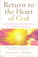 Return to the Heart of God: The Practical Philosophy of a Course in Miracles