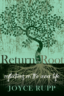 Return to the Root: Reflections on the Inner Life - Rupp, Joyce