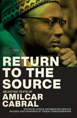 Return to the Source: Selected Texts of Amilcar Cabral, New Expanded Edition - Cabral, Amilcar, and Serequeberhan, Tsenay (Editor)