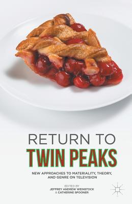 Return to Twin Peaks: New Approaches to Materiality, Theory, and Genre on Television - Weinstock, Jeffrey Andrew (Editor), and Spooner, Catherine (Editor)