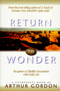 Return to Wonder: Recapture a Childlike Fascination with Daily Life - Gordon, Arthur