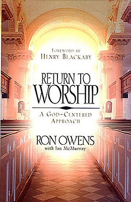 Return to Worship: A God-Centered Approach - Blackaby, Henry T (Foreword by), and McMurray, Jan, and Owens, Ron