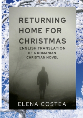 Returning Home for Christmas: English Translation of a Christian Romanian Novel - Costea, Elena, and Ionesi, Ana (Translated by), and Davis, Laura (Editor)