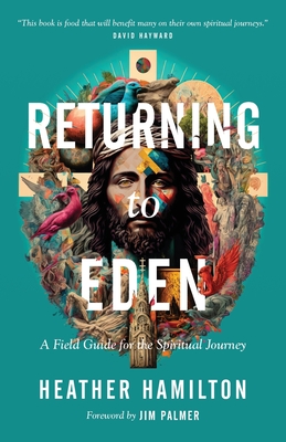 Returning to Eden: A Field Guide for the Spiritual Journey - Hamilton, Heather, and Palmer, Jim (Foreword by)