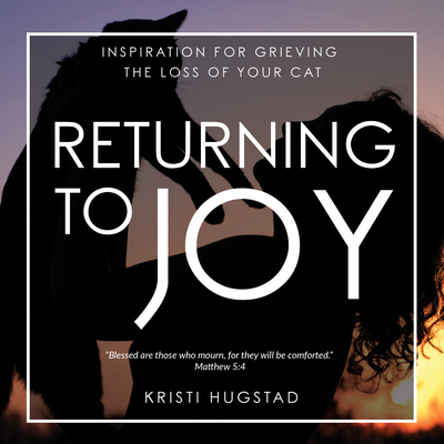 Returning to Joy: Inspiration for Grieving the Loss of Your Cat - Hugstad, Kristi