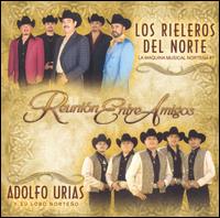 Reunion Entre Amigos - Los Rieleros del Norte/Adolfo Urias