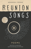 Reunion Songs: poems for reconnection and remembering yourself home