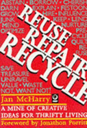 Reuse Repair Recycle: A Mine of Creative Ideas for Thrifty Living