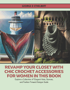 Revamp Your Closet with Chic Crochet Accessories for Women in this Book: Explore a Collection of Elegant Hats, Scarves, and Fashion Forward Designs Guide