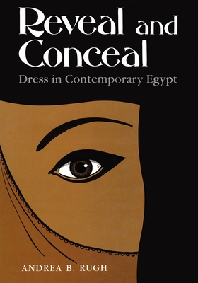 Reveal and Conceal: Dress in Contemporary Egypt - Rugh, Andrea