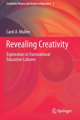 Revealing Creativity: Exploration in Transnational Education Cultures - Mullen, Carol A