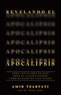 Revelando El Apocalipsis / Revealing Revelation. How God's Plans for the Future Can Change Your Life Now