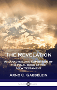 Revelation: An Analysis and Exposition of the Final Book of the New Testament