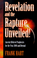 Revelation and the Rapture Unveiled!: Ancient Hebrew Prophecies for the Year 2000 and Beyond - Hart, Frank