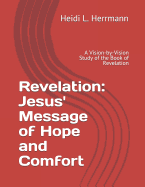Revelation: Jesus' Message of Hope and Comfort: A Vision-By-Vision Study of the Book of Revelation