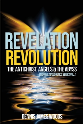 Revelation Revolution: The Antichrist, Angels and the Abyss - Woods, Dennis James