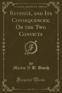 Revenge, and Its Consequences; Or the Two Convicts (Classic Reprint)