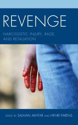 Revenge: Narcissistic Injury, Rage, and Retaliation - Akhtar, Salman (Editor), and Parens, Henri (Editor), and Fallon, April E. (Contributions by)
