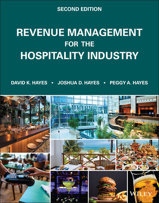 Revenue Management for the Hospitality Industry - Hayes, David K, and Hayes, Joshua D, and Hayes, Peggy A