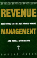 Revenue Management: Hard Core Tactics for Profit-making and Market Domination - Cross, Robert G.