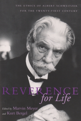 Reverence For Life: The Ethics of Albert Schweitzer for the Twenty-First Century - Meyer, Marvin (Editor), and Bergel, Kurt (Editor)