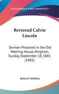 Reverend Calvin Lincoln: Sermon Preached in the Old Meeting House, Hingham, Sunday, September 18, 1881 (1882)