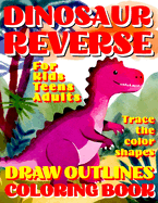 Reverse Coloring Book: DINOSAUR Creative Adventure for All Ages: Kids, Teens or Adults! Draw Outlines! Trace the color shapes!