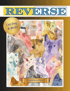 REVERSE COLORING BOOK for ADULTS: Featuring CAT, DOG, and BIRDS for Fun, Focus Mindfulness, and Anxiety Relief. We Put The Colors, You Put The Lines. Each Stroke is Irreplaceable, Your Work is Unique!