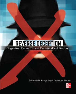 Reverse Deception: Organized Cyber Threat Counter-Exploitation - Bodmer, Sean M, and Kilger, Max, and Carpenter, Gregory