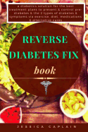 Reverse Diabetes Fix Book: A Diabetics Solution for the Best Treatment Plans to Prevent & Control Pre-Diabetes & the 2 Types of Diabetes & Symptoms Via Exercise, Diet, Medications & Alternative Cures