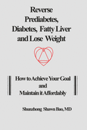 Reverse Prediabetes, Diabetes, Fatty Liver and Lose Weight: How to Achieve Your Goal and Maintain it Affordably