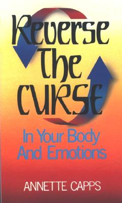 Reverse the Curse: In Your Body and Emotions - Capps, Annette
