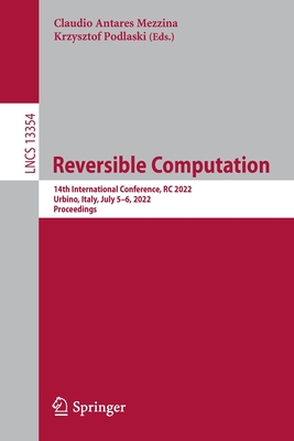 Reversible Computation: 14th International Conference, RC 2022, Urbino, Italy, July 5-6, 2022, Proceedings - Mezzina, Claudio Antares (Editor), and Podlaski, Krzysztof (Editor)
