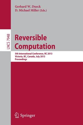 Reversible Computation: 5th International Conference, RC 2013, Victoria, BC, Canada, July 4-5, 2013. Proceedings - Dueck, Gerhard W. (Editor), and Miller, D. Michael (Editor)