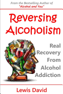 Reversing Alcoholism: Real Recovery from Alcohol Addiction