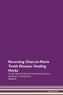 Reversing Charcot-Marie Tooth Disease: Healing Herbs The Raw Vegan Plant-Based Detoxification & Regeneration Workbook For Healing Patients Volume 8