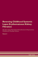 Reversing Childhood Systemic Lupus Erythematosus: Kidney Filtration The Raw Vegan Plant-Based Detoxification & Regeneration Workbook for Healing Patients. Volume 5