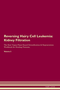 Reversing Hairy Cell Leukemia: Kidney Filtration The Raw Vegan Plant-Based Detoxification & Regeneration Workbook for Healing Patients. Volume 5
