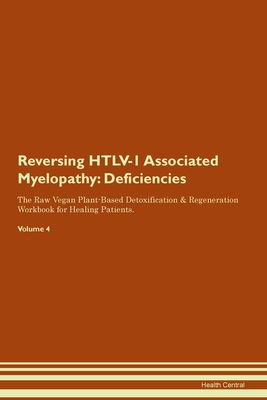 Reversing HTLV-1 Associated Myelopathy: Deficiencies The Raw Vegan Plant-Based Detoxification & Regeneration Workbook for Healing Patients. Volume 4 - Central, Health