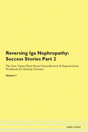 Reversing Iga Nephropathy: Success Stories Part 2 The Raw Vegan Plant-Based Detoxification & Regeneration Workbook for Healing Patients. Volume 7