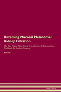 Reversing Mucosal Melanoma: Kidney Filtration The Raw Vegan Plant-Based Detoxification & Regeneration Workbook for Healing Patients. Volume 5