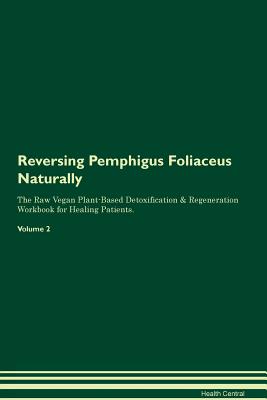 Reversing Pemphigus Foliaceus Naturally The Raw Vegan Plant-Based Detoxification & Regeneration Workbook for Healing Patients. Volume 2 - Central, Health