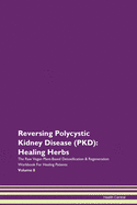 Reversing Polycystic Kidney Disease (PKD): Healing Herbs The Raw Vegan Plant-Based Detoxification & Regeneration Workbook For Healing Patients Volume 8