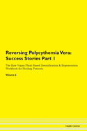 Reversing Polycythemia Vera: Success Stories Part 1 The Raw Vegan Plant-Based Detoxification & Regeneration Workbook for Healing Patients.Volume 6